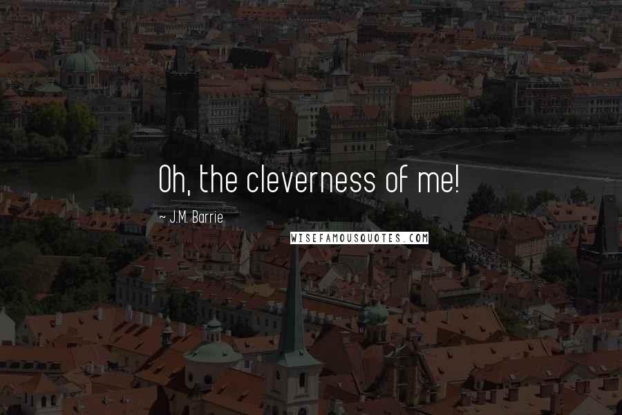 J.M. Barrie Quotes: Oh, the cleverness of me!