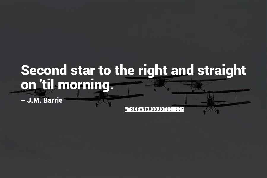 J.M. Barrie Quotes: Second star to the right and straight on 'til morning.