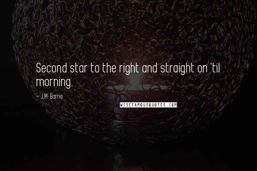 J.M. Barrie Quotes: Second star to the right and straight on 'til morning.
