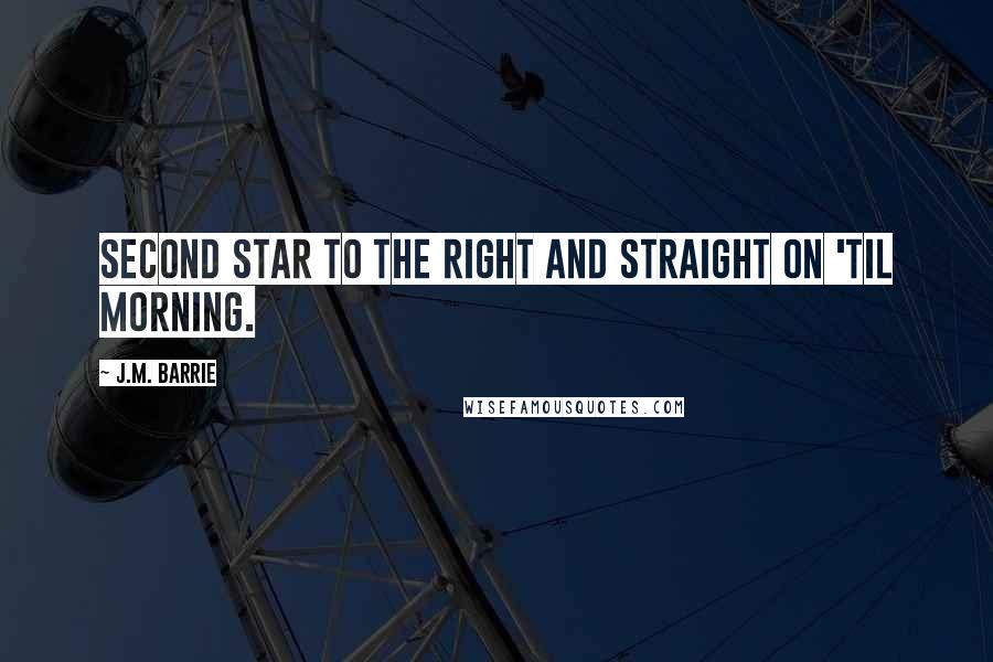J.M. Barrie Quotes: Second star to the right and straight on 'til morning.