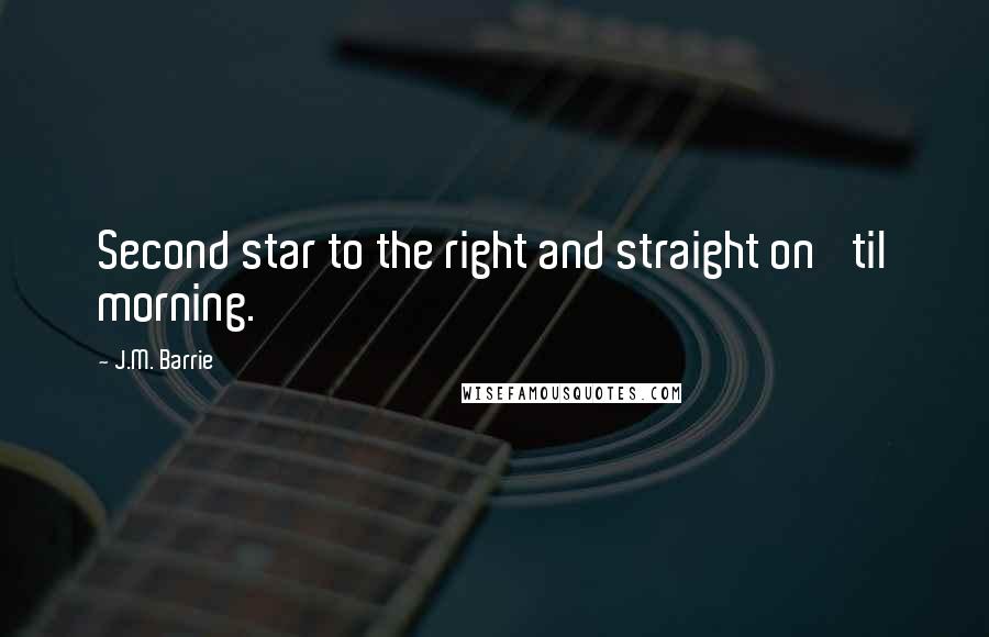 J.M. Barrie Quotes: Second star to the right and straight on 'til morning.