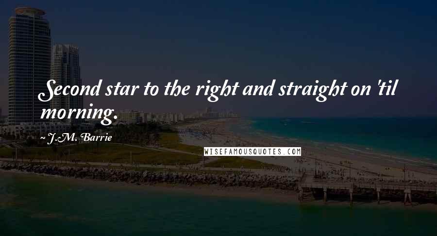 J.M. Barrie Quotes: Second star to the right and straight on 'til morning.