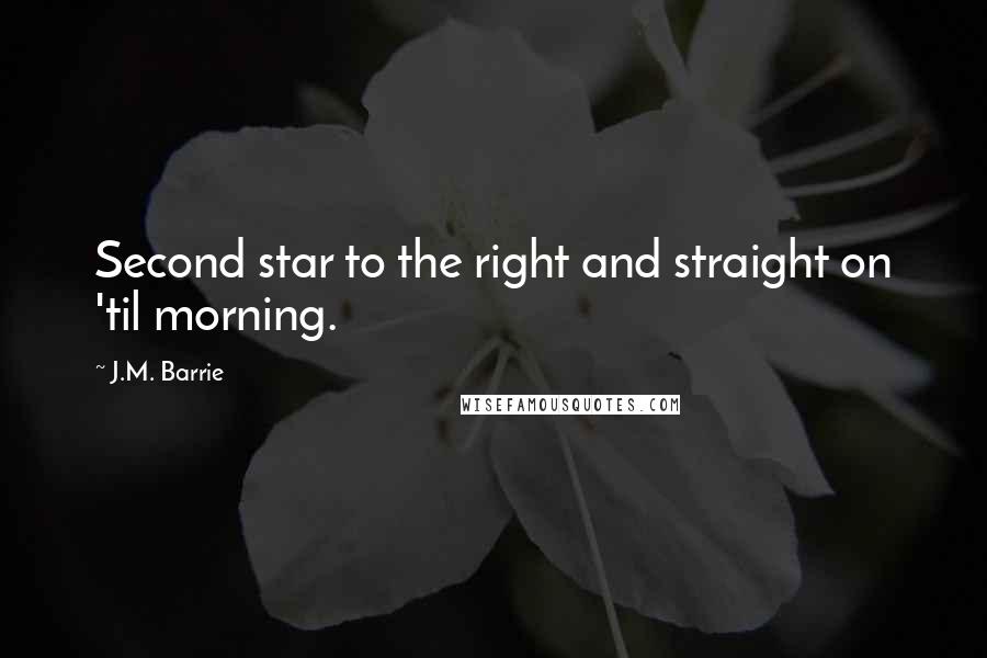 J.M. Barrie Quotes: Second star to the right and straight on 'til morning.