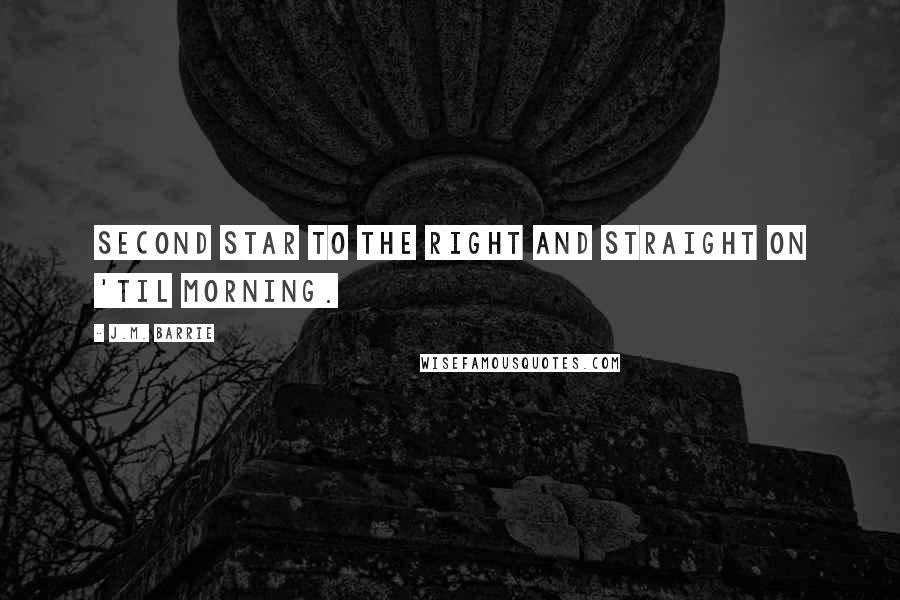 J.M. Barrie Quotes: Second star to the right and straight on 'til morning.