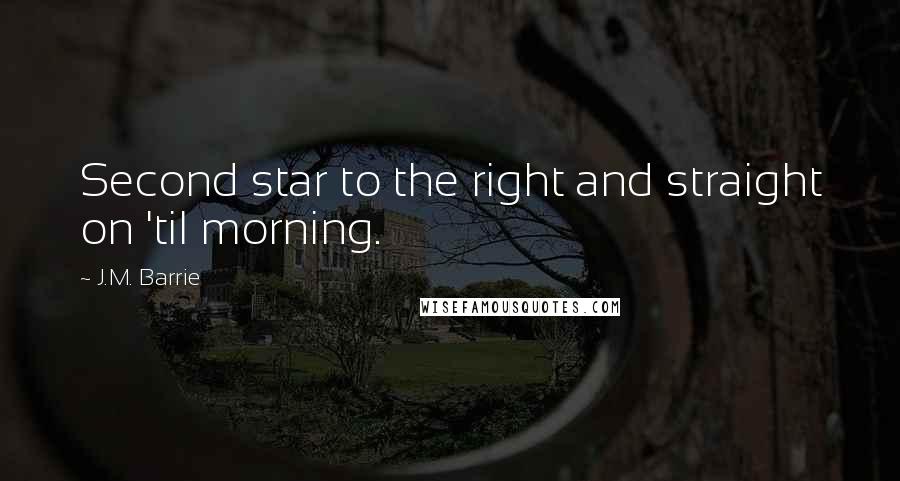 J.M. Barrie Quotes: Second star to the right and straight on 'til morning.