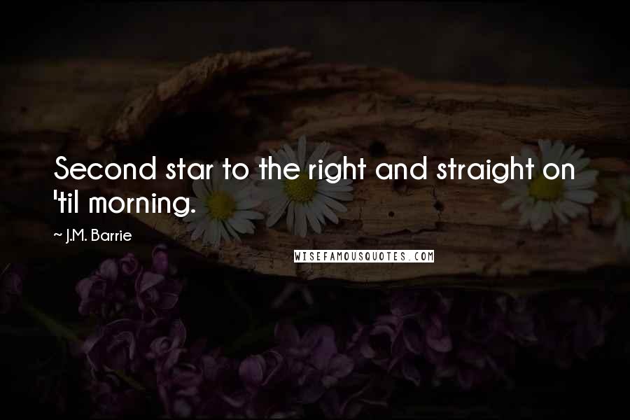 J.M. Barrie Quotes: Second star to the right and straight on 'til morning.