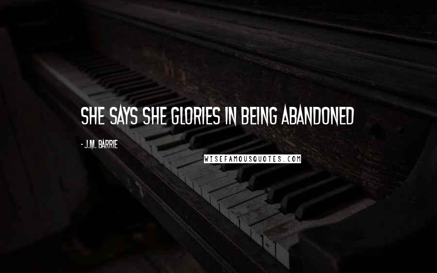 J.M. Barrie Quotes: She says she glories in being abandoned