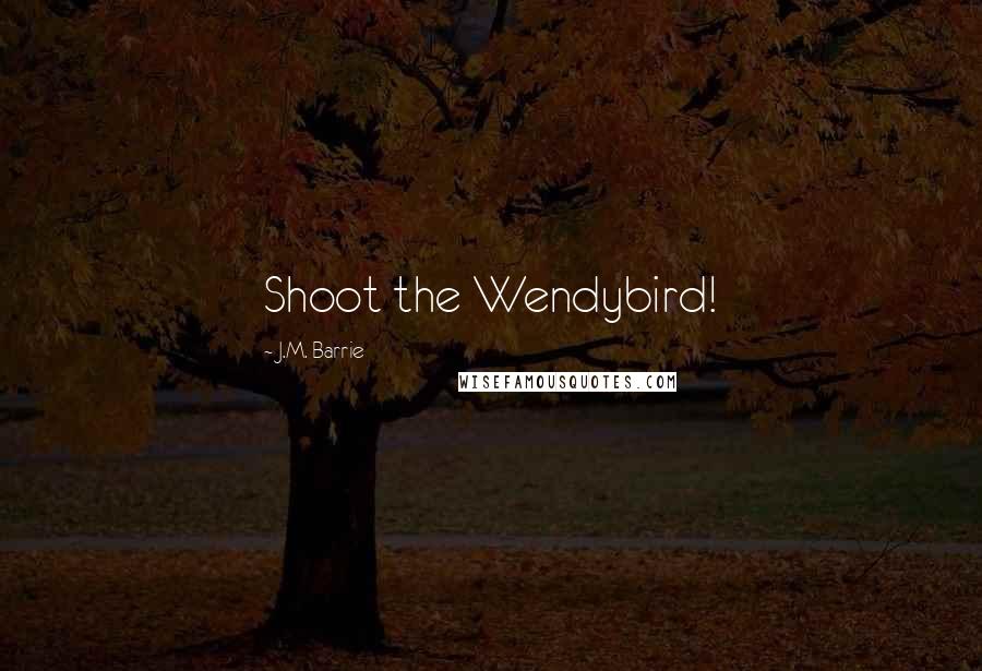 J.M. Barrie Quotes: Shoot the Wendybird!