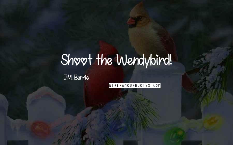 J.M. Barrie Quotes: Shoot the Wendybird!