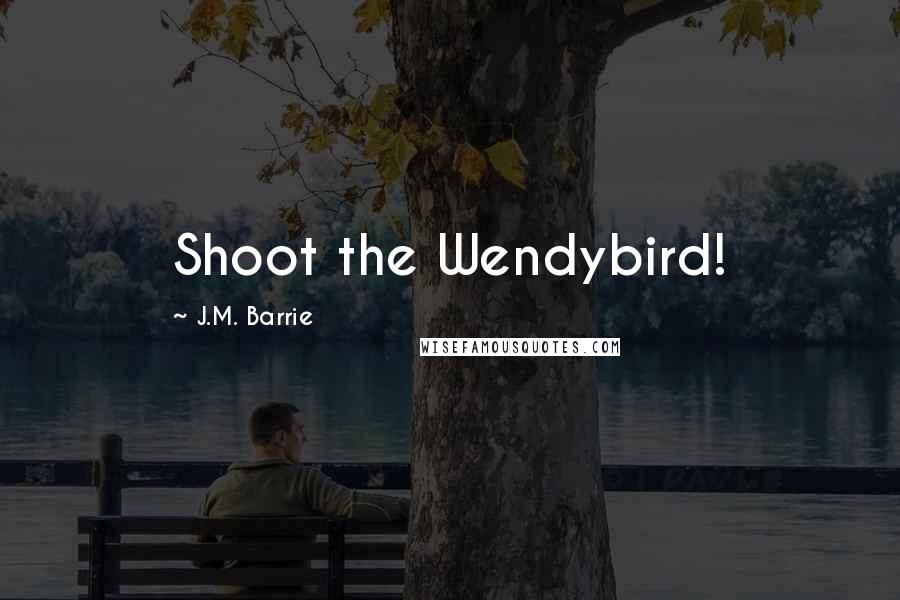 J.M. Barrie Quotes: Shoot the Wendybird!