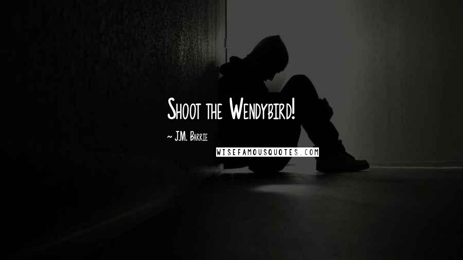 J.M. Barrie Quotes: Shoot the Wendybird!