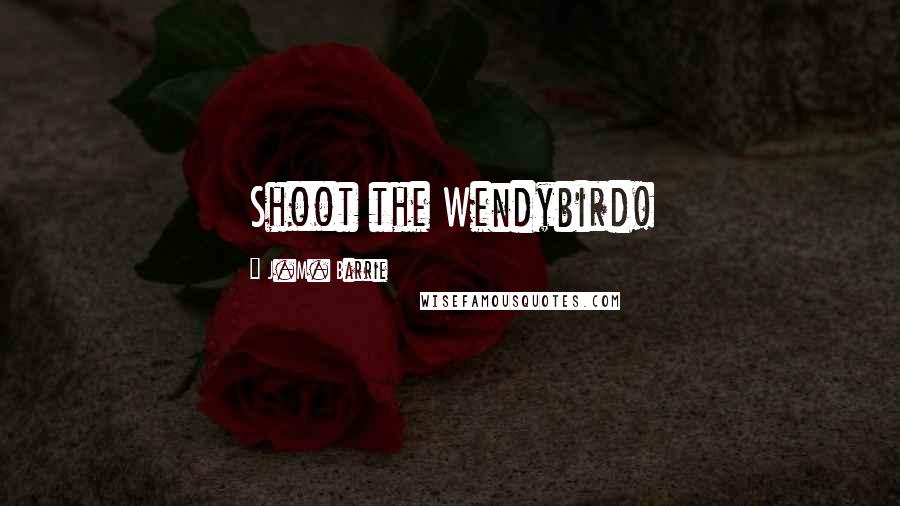 J.M. Barrie Quotes: Shoot the Wendybird!