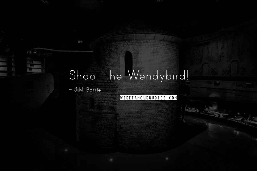 J.M. Barrie Quotes: Shoot the Wendybird!