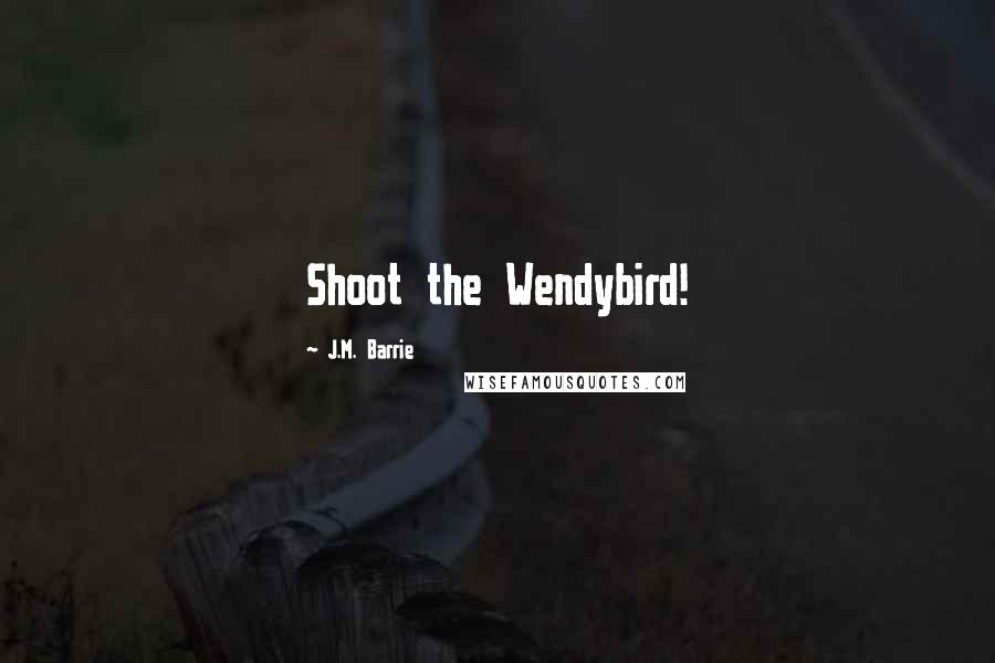 J.M. Barrie Quotes: Shoot the Wendybird!