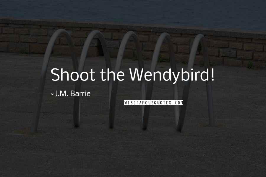 J.M. Barrie Quotes: Shoot the Wendybird!