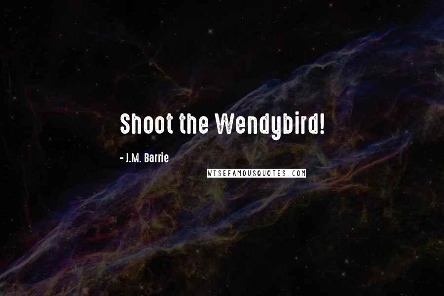 J.M. Barrie Quotes: Shoot the Wendybird!