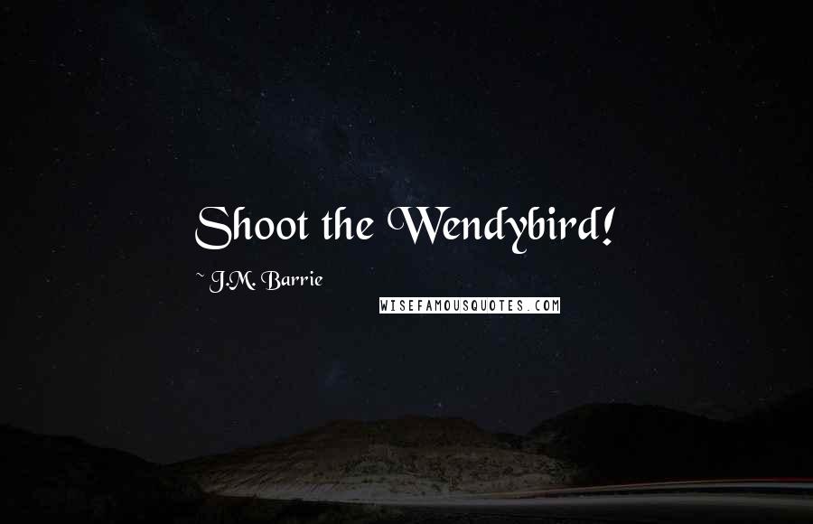 J.M. Barrie Quotes: Shoot the Wendybird!