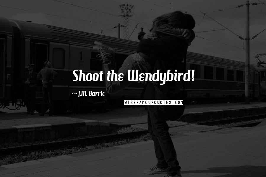 J.M. Barrie Quotes: Shoot the Wendybird!