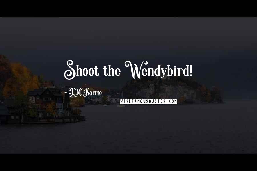 J.M. Barrie Quotes: Shoot the Wendybird!