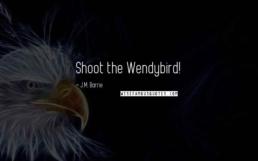 J.M. Barrie Quotes: Shoot the Wendybird!