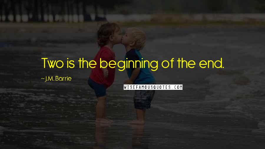 J.M. Barrie Quotes: Two is the beginning of the end.