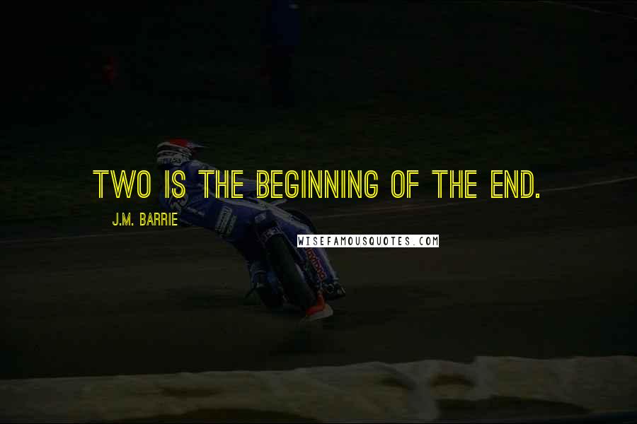 J.M. Barrie Quotes: Two is the beginning of the end.