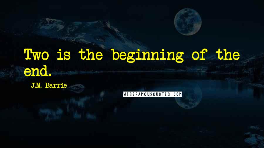 J.M. Barrie Quotes: Two is the beginning of the end.