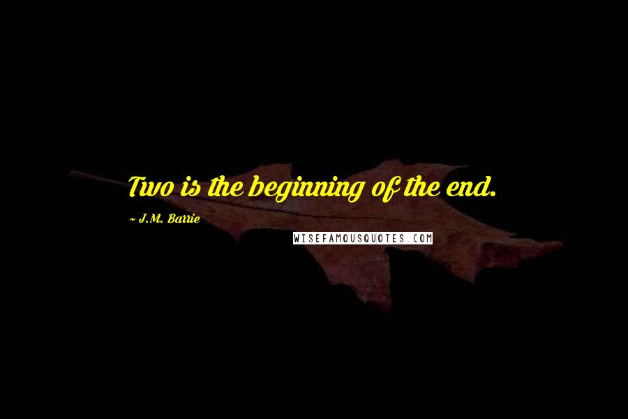 J.M. Barrie Quotes: Two is the beginning of the end.