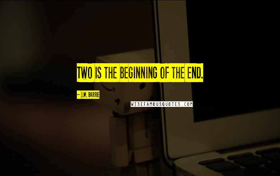 J.M. Barrie Quotes: Two is the beginning of the end.