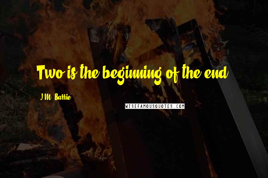 J.M. Barrie Quotes: Two is the beginning of the end.