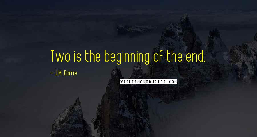 J.M. Barrie Quotes: Two is the beginning of the end.