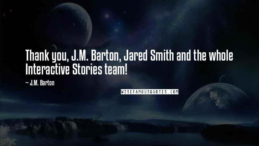 J.M. Barton Quotes: Thank you, J.M. Barton, Jared Smith and the whole Interactive Stories team!