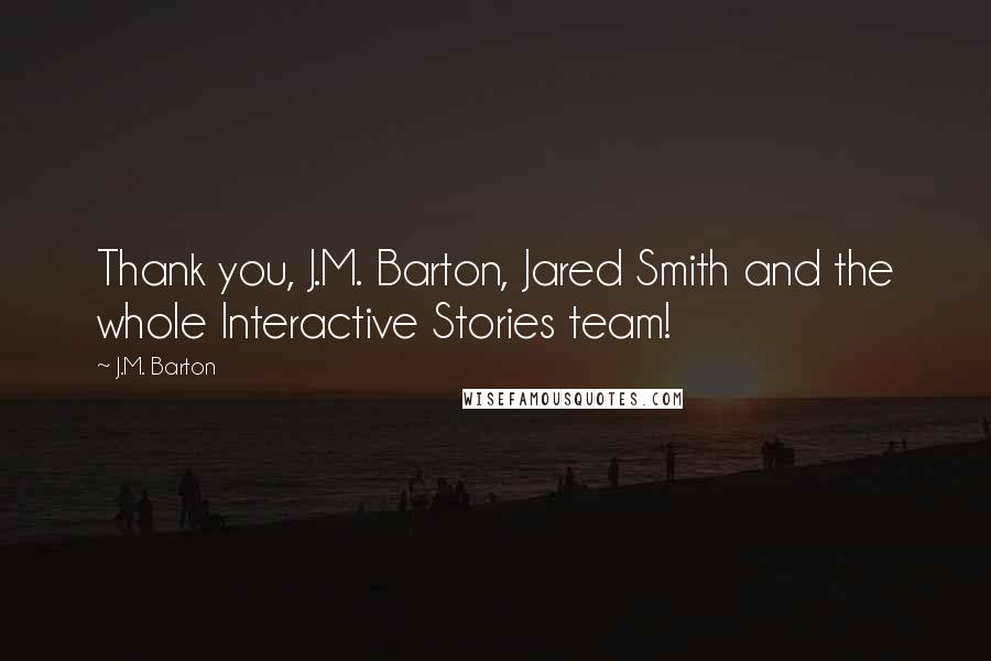 J.M. Barton Quotes: Thank you, J.M. Barton, Jared Smith and the whole Interactive Stories team!