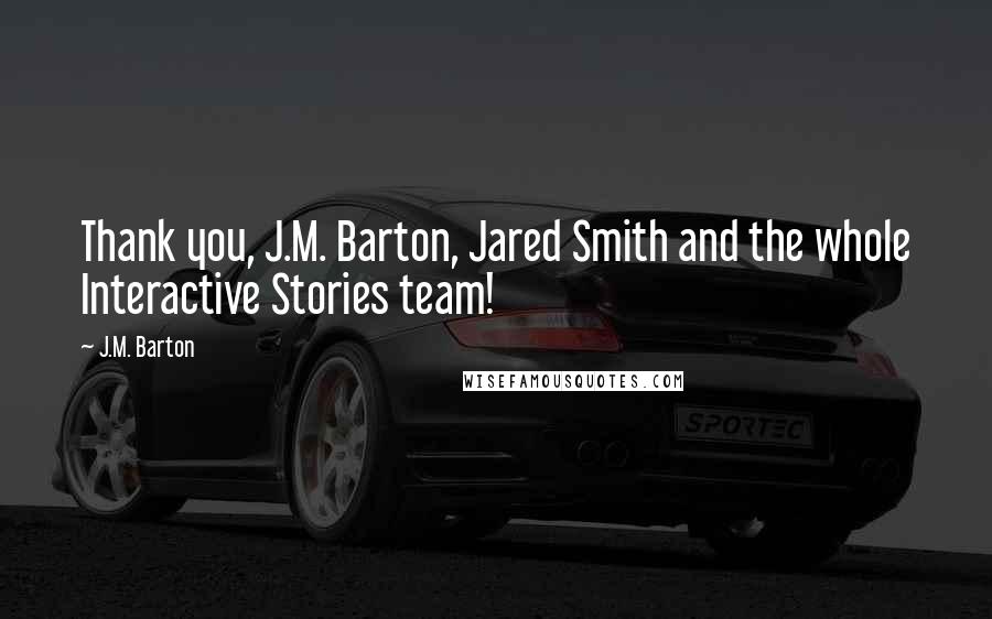 J.M. Barton Quotes: Thank you, J.M. Barton, Jared Smith and the whole Interactive Stories team!
