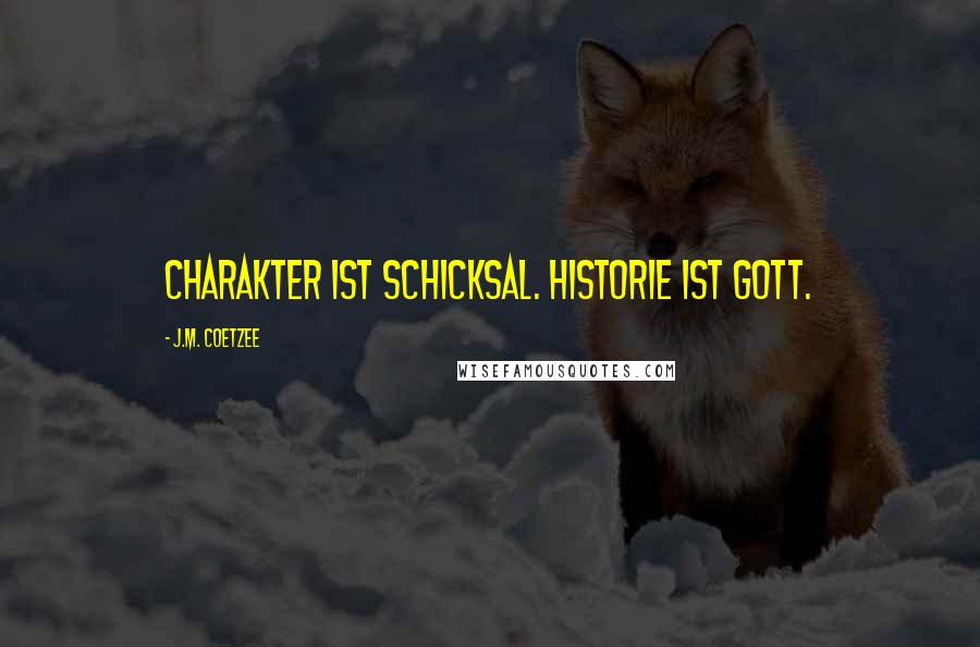 J.M. Coetzee Quotes: Charakter ist Schicksal. Historie ist Gott.