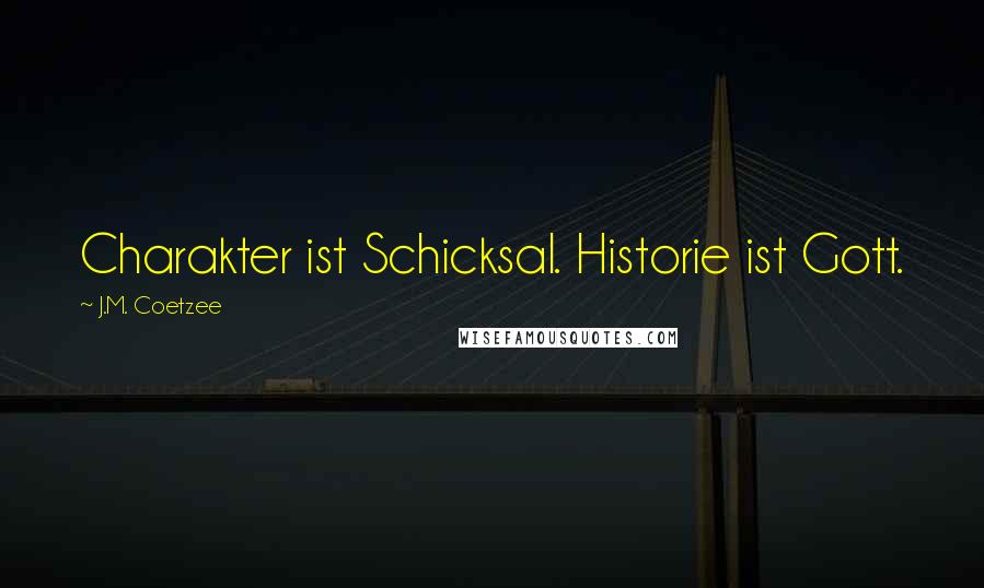 J.M. Coetzee Quotes: Charakter ist Schicksal. Historie ist Gott.