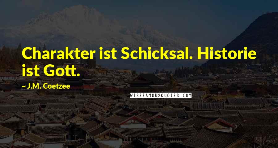 J.M. Coetzee Quotes: Charakter ist Schicksal. Historie ist Gott.