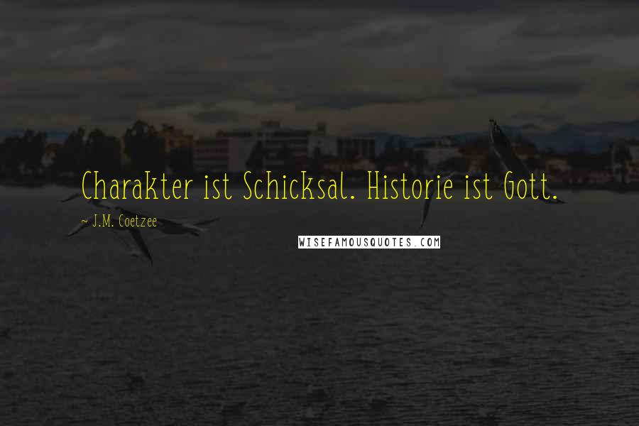 J.M. Coetzee Quotes: Charakter ist Schicksal. Historie ist Gott.