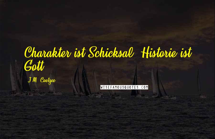 J.M. Coetzee Quotes: Charakter ist Schicksal. Historie ist Gott.