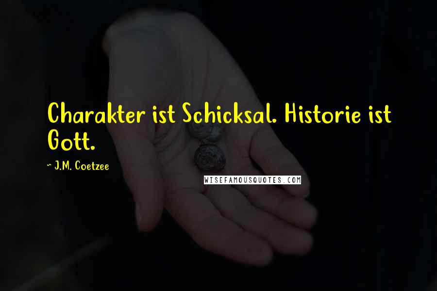 J.M. Coetzee Quotes: Charakter ist Schicksal. Historie ist Gott.