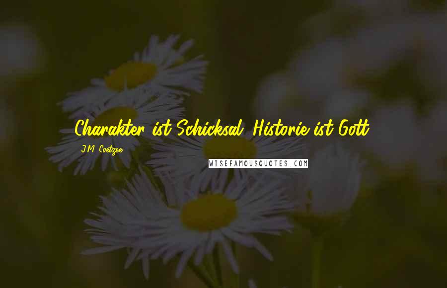 J.M. Coetzee Quotes: Charakter ist Schicksal. Historie ist Gott.