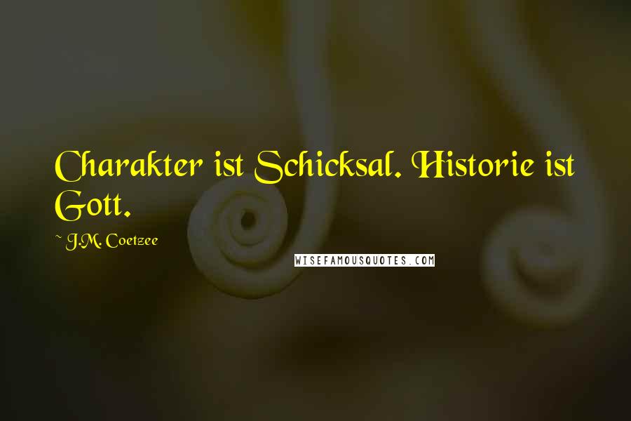 J.M. Coetzee Quotes: Charakter ist Schicksal. Historie ist Gott.