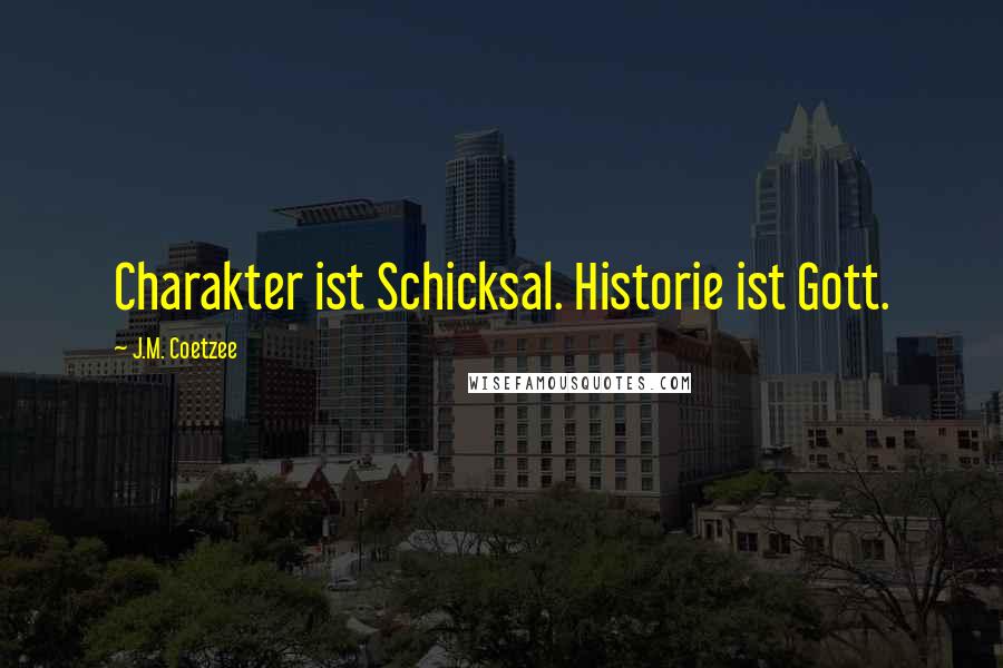 J.M. Coetzee Quotes: Charakter ist Schicksal. Historie ist Gott.
