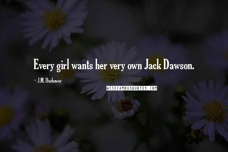 J.M. Darhower Quotes: Every girl wants her very own Jack Dawson.