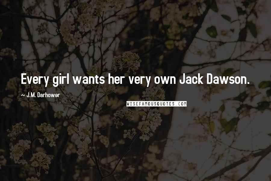 J.M. Darhower Quotes: Every girl wants her very own Jack Dawson.