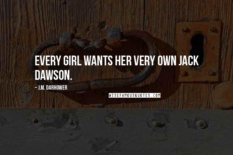 J.M. Darhower Quotes: Every girl wants her very own Jack Dawson.