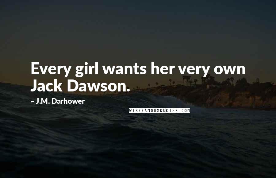 J.M. Darhower Quotes: Every girl wants her very own Jack Dawson.