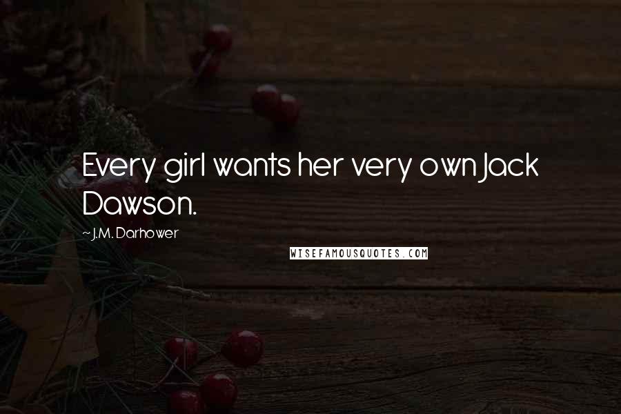 J.M. Darhower Quotes: Every girl wants her very own Jack Dawson.