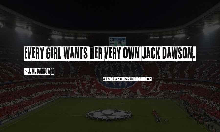 J.M. Darhower Quotes: Every girl wants her very own Jack Dawson.