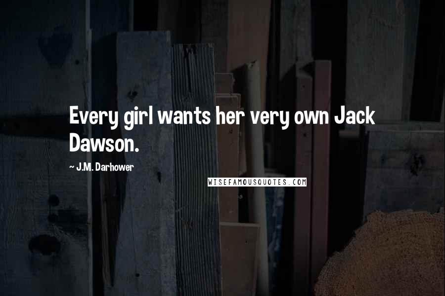 J.M. Darhower Quotes: Every girl wants her very own Jack Dawson.